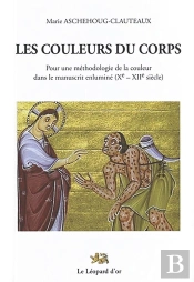 Les Couleurs Du Corps - Pour Une Méthodologie De La Couleur Dans Le Manuscrit Enluminé (Xe - Xiie Siècle)