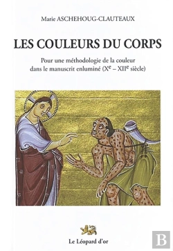 Bertrand.pt - Les Couleurs Du Corps - Pour Une Méthodologie De La Couleur Dans Le Manuscrit Enluminé (Xe - Xiie Siècle)