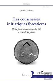 Les Cousineries Initiatiques Forestières : De Lafranc-Maçonnerie Du Bois À Celle De La Pierre