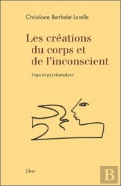 Les Créations Du Corps Et De L'Inconscient ; Yoga Et Psychanalyse