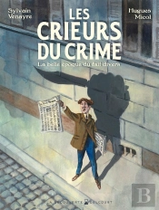 Les Crieurs Du Crime : La Belle Époque Du Fait Divers