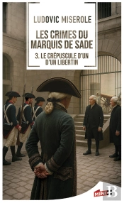 Les Crimes Du Marquis De Sade Tome 3 : Le Crépuscule D'Un Libertin