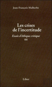 Les Crises De L'Incertitude ; Essais D'Ethique Critique T.3