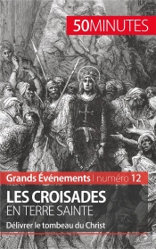 Les Croisades En Terre Sainte : Délivrer Le Tombeau Du Christ