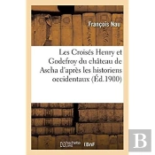 Les Croises Henry Et Godefroy Du Chateau De Ascha D'Apres Les Historiens Occidentaux