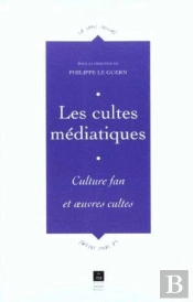 Les Cultes Mediatiques ; Culture Fan Et Oeuvres Cultes