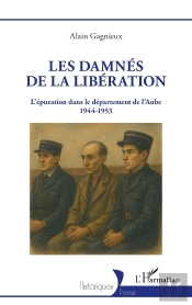 Les Damnés De La Libération : L'Épuration Dans Le Département De L'Aube 1944-1953