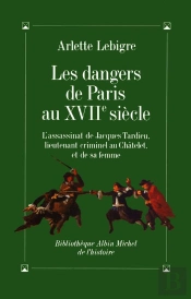 Les Dangers De Paris Au Xviie Siècle : L'Assassinat De Jacques Tardieu, Lieutenant Criminel Au Châtelet, Et De Sa Femme