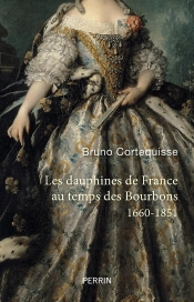 Les Dauphines De France Au Temps Des Bourbons, 1660-1851