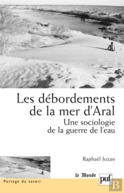 Bertrand.pt - Les Débordements De La Mer D'Aral ; Une Sociologie De La Guerre De L'Eau