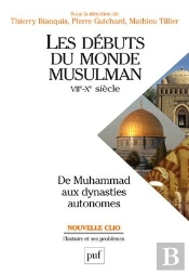 Les Débuts Du Monde Musulman ; Vii-X Siècle ; De Muhammad Aux Dynasties Autonomes