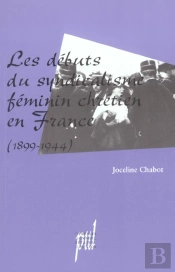 Les Debuts Du Syndicalisme Feminin Chretien En France, 1899-1944
