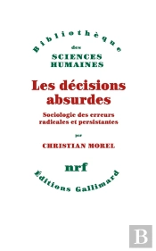 Les Décisions Absurdes : Sociologie Des Erreurs Radicales Et Persistantes