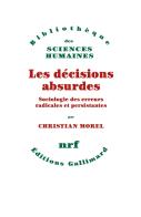 Les Décisions Absurdes : Sociologie Des Erreurs Radicales Et Persistantes