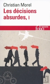 Les Décisions Absurdes Tome 1 ; Sociologie Des Erreurs Radicales Et Persistantes (Édition 2014)