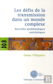 Les Défis De La Transmission Dans Un Monde Complexe : Nouvelles Problématiques Catéchétiques