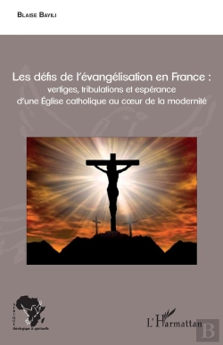 Bertrand.pt - Les Défis De L'Évangelisation En France ; Vertiges, Tribulations Et Espérance D'Une Église Catholique Au Coeur De La Modernité