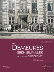 Les Demeures Seigneuriales De La Maison D'Harcourt : Xvie-Xxe Siècle
