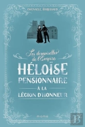 Les Demoiselles De L'Empire Tome 1 : Héloïse, Pensionnaire À La Légion D'Honneur