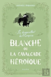 Les Demoiselles De L'Empire Tome 2 : Blanche Ou La Cavalcade Héroïque