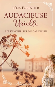 Les Demoiselles Du Cap Fréhel Tome 3 : Audacieuse Urielle