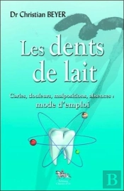 Les Dents De Lait - Caries, Douleurs, Malpositions, Absences : Mode D'Emploi