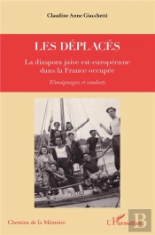 Les Déplacés ; La Diaspora Juive Est-Européenne Dans La France Occupée ; Temoignages Et Combats