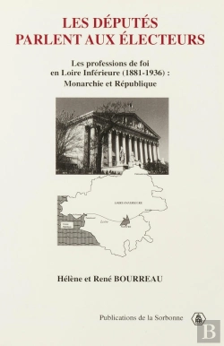 Bertrand.pt - Les Deputes Parlent Aux Electeurs ; Les Professions De Foi En Loire Inferieure 1881-1936