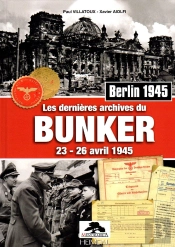 Les Dernières Archives Du Bunker : 23-26 Avril 1945 : Berlin 1945