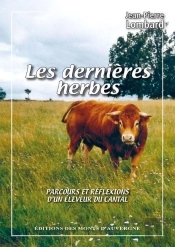 Les Dernieres Herbes - Parcours Et Reflexions D'Un Eleveur Du Cantal