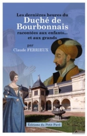Les Dernieres Heures Du Duche De Bourbonnais - Racontees Aux Enfants Et Aux Grands