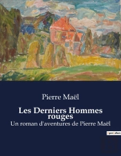 Les Derniers Hommes Rouges - Un Roman D'Aventures De Pierre Mael