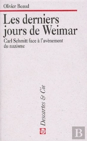 Les Derniers Jours De Weimar : Carl Schmitt Face A L'Avenement Du Nazisme