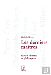 Les Derniers Maîtres : Paroles Vivantes De Philosophes