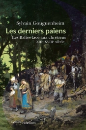 Les Derniers Païens : Les Baltes Face Aux Chrétiens (Xiiie-Xve Siècle)