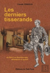 Les Derniers Tisserands ; Du Berry Au Bourbonnais, Résistance Et Agonie