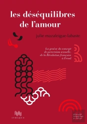 Les Déséquilibres De L'Amour ; La Genèse Du Concept De Perversion Sexuelle, De La Révolution Française À Freud