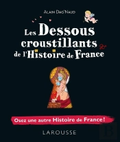 Les Dessous Croustillants De L'Histoire De France ; Osez Une Autre Histoire De France !