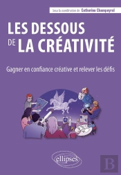 Les Dessous De La Créativité : Gagner En Confiance Créative Et Relever Les Défis