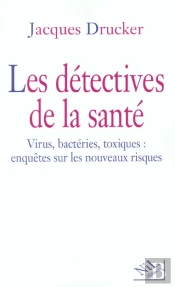 Les Detectives De La Sante ; Virus Bacteries Toxiques ; Enquetes Sur Les Nouveaux Risques