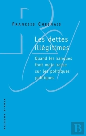 Les Dettes Illégitimes ; Quand Les Banques Font Main Basse Sur Les Politiques Publiques
