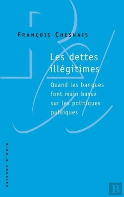Bertrand.pt - Les Dettes Illégitimes ; Quand Les Banques Font Main Basse Sur Les Politiques Publiques
