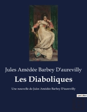 Les Diaboliques - Une Nouvelle De Jules Amedee Barbey D'Aurevilly