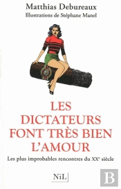 Les Dictateurs Font Très Bien L'Amour ; Les Plus Improbables Rencontres Du Xx Siècle