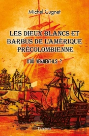 Les Dieux Blancs Et Barbus De L'Amérique Précolombienne : - D'Où Venaient-Ils ? -