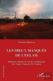 Les Dieux Manqués De L'Eelam : Militance, Défaite Et Exil Des Combattants  Des Tigres Tamouls (Sri Lanka)