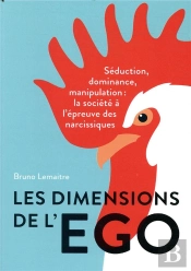 Les Dimensions De L Ego - Seduction, Dominance Et Manipulation : La Societe A L'Epreuve Des Narcissi