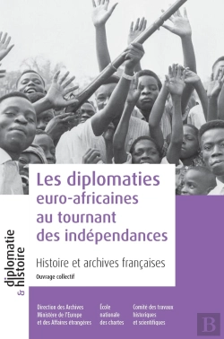 Bertrand.pt - Les Diplomaties Euro-Africaines Au Tournant Des Indépendances : Histoire Et Archives Françaises