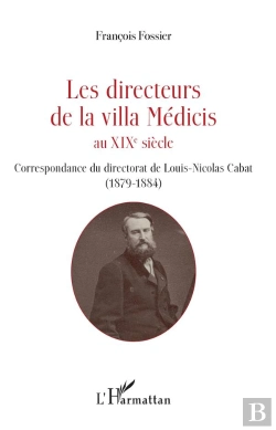 Bertrand.pt - Les Directeurs De La Villa Médicis Au Xix Siècle ; Correspondance Du Directorat De Louis-Nicolas Cabat (1789-1884)