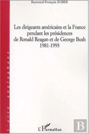 Les Dirigeants Americains Et La France Pendant Les Presidences De Ronald Reagan Et De Georges Bush ; 1981-1993